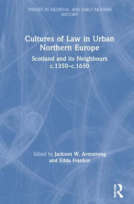 Cultures of Law in Urban Northern Europe: Scotland and Its Neighbours C.1350-C.1650