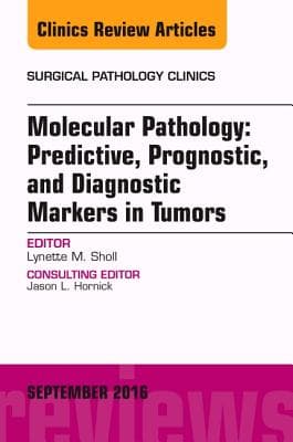 Molecular Pathology: Predictive, Prognostic, and Diagnostic Markers in Tumors, an Issue of Surgical Pathology Clinics: Volume 9-3