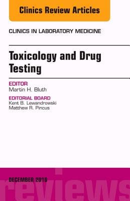 Toxicology and Drug Testing, an Issue of Clinics in Laboratory Medicine: Volume 36-4