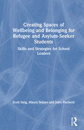 Creating Spaces of Wellbeing and Belonging for Refugee and Asylum-Seeker Students: Skills and Strategies for School Leaders
