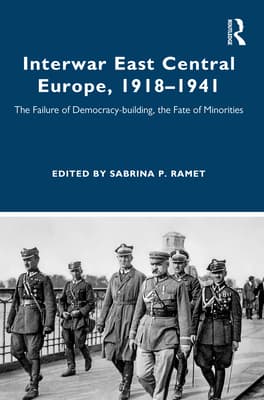 Interwar East Central Europe, 1918-1941: The Failure of Democracy-Building, the Fate of Minorities