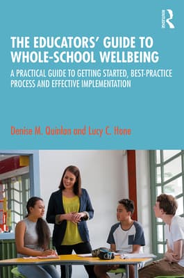The Educators' Guide to Whole-school Wellbeing: A Practical Guide to Getting Started, Best-practice Process and Effective Implementation