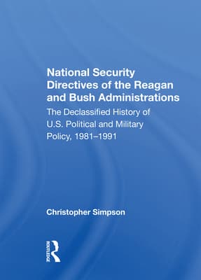 National Security Directives of the Reagan and Bush Administrations: The Declassified History of U.S. Political and Military Policy, 1981-1991