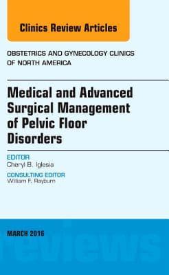 Medical and Advanced Surgical Management of Pelvic Floor Disorders, an Issue of Obstetrics and Gynecology Clinics of North America: Volume 43-1