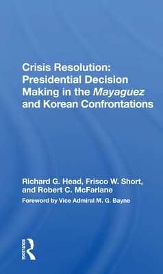 Crisis Resolution: Presidential Decision Making in the Mayaguez and Korean Confrontations