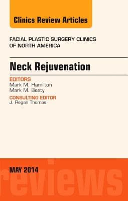 Neck Rejuvenation, an Issue of Facial Plastic Surgery Clinics of North America: Volume 22-2