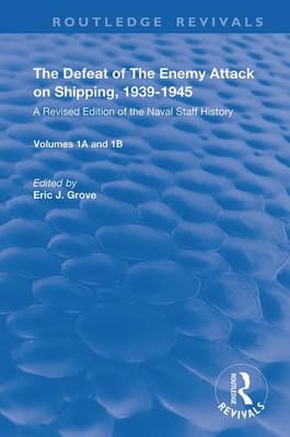 The Defeat of the Enemy Attack Upon Shipping, 1939-1945: A Revised Edition of the Naval Staff History