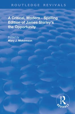 A Critical, Modern-Spelling Edition of James Shirley's the Opportunity