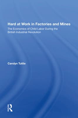 Hard at Work in Factories and Mines: The Economics of Child Labor During the British Industrial Revolution