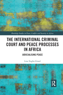 The International Criminal Court and Peace Processes in Africa: Judicialising Peace