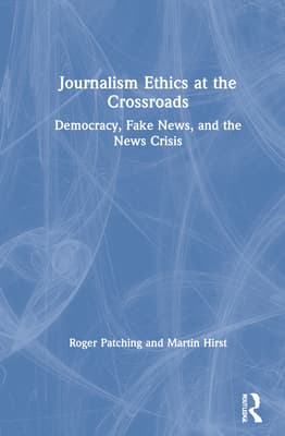 Journalism Ethics at the Crossroads: Democracy, Fake News, and the News Crisis