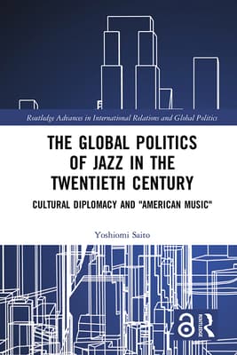 The Global Politics of Jazz in the Twentieth Century: Cultural Diplomacy and American Music