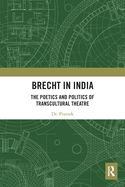 Brecht in India: The Poetics and Politics of Transcultural Theatre