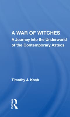 A War of Witches: A Journey Into the Underworld of the Contemporary Aztecs