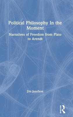 Political Philosophy in the Moment: Narratives of Freedom from Plato to Arendt