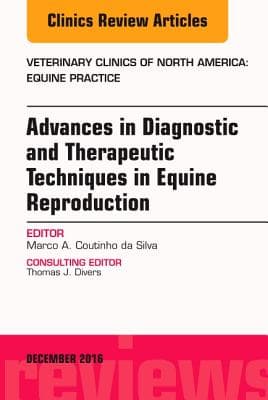 Advances in Diagnostic and Therapeutic Techniques in Equine Reproduction, an Issue of Veterinary Clinics of North America: Equine Practice: Volume 32