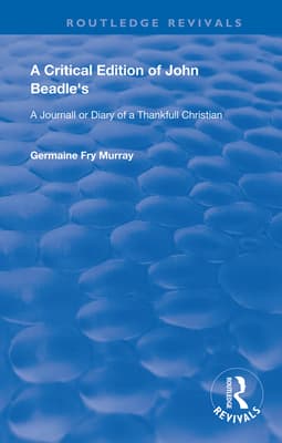 A Critical Edition of John Beadle's a Journall or Diary of a Thankfull Christian