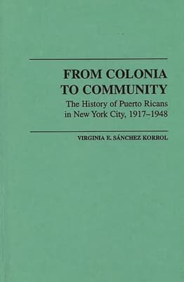 From Colonia to Community: The History of Puerto Ricans in New York City, 1917-1948
