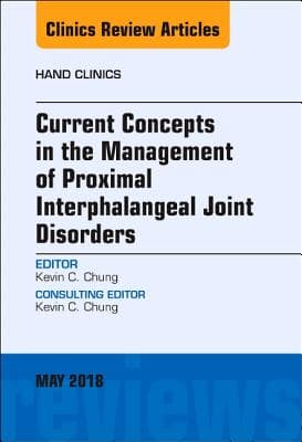 Current Concepts in the Management of Proximal Interphalangeal Joint Disorders, an Issue of Hand Clinics: Volume 34-2