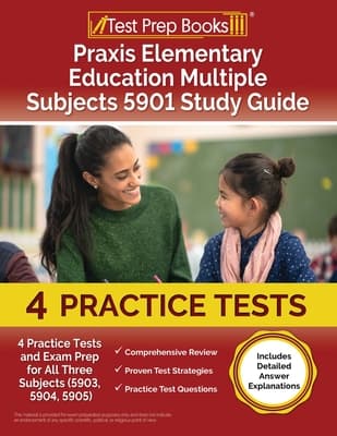 Praxis Elementary Education Multiple Subjects 5901 Study Guide: 4 Practice Tests and Exam Prep for All Three Subjects (5903, 5904, 5905) [Includes De