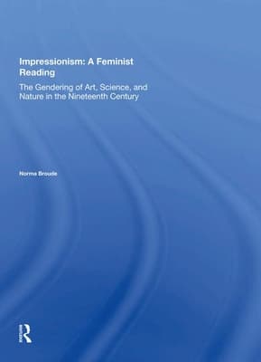 Impressionism: A Feminist Reading: The Gendering of Art, Science, and Nature in the Nineteenth Century