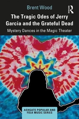 The Tragic Odes of Jerry Garcia and the Grateful Dead: Mystery Dances in the Magic Theater