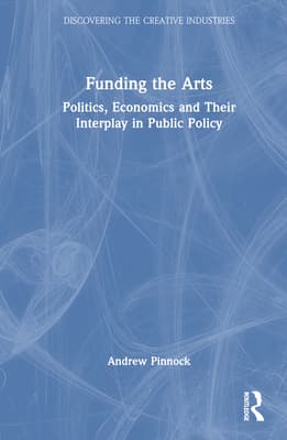 Funding the Arts: Politics, Economics and Their Interplay in Public Policy