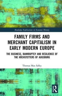 Family Firms and Merchant Capitalism in Early Modern Europe: The Business, Bankruptcy and Resilience of the H�chstetters of Augsburg