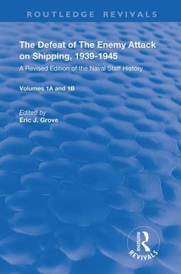 The Defeat of the Enemy Attack Upon Shipping, 1939-1945: A Revised Edition of the Naval Staff History