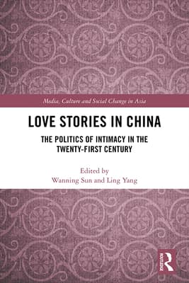 Love Stories in China: The Politics of Intimacy in the Twenty-First Century