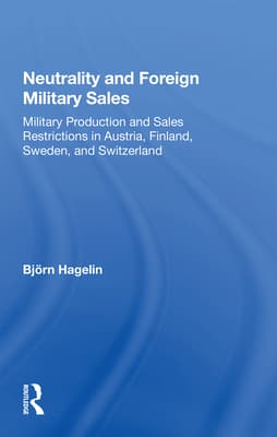 Neutrality and Foreign Military Sales: Military Production and Sales Restrictions in Austria, Finland, Sweden, and Switzerland