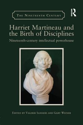 Harriet Martineau and the Birth of Disciplines: Nineteenth-Century Intellectual Powerhouse