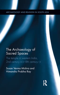 The Archaeology of Sacred Spaces: The Temple in Western India, 2nd Century Bce - 8th Century CE