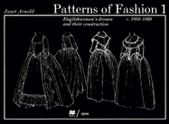 Patterns of Fashion 1 Englishwomen's Dresses & Their Construction C. 1660-1860