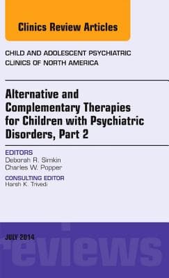 Alternative and Complementary Therapies for Children with Psychiatric Disorders, Part 2, an Issue of Child and Adolescent Psychiatric Clinics of Nort
