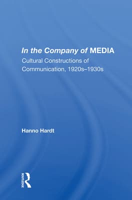 In the Company of Media: Cultural Constructions of Communication, 1920's to 1930's